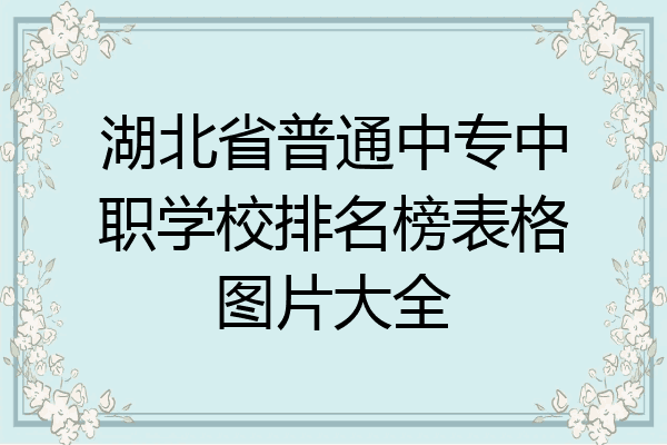 湖北省普通中专中职学校排名榜表格图片大全