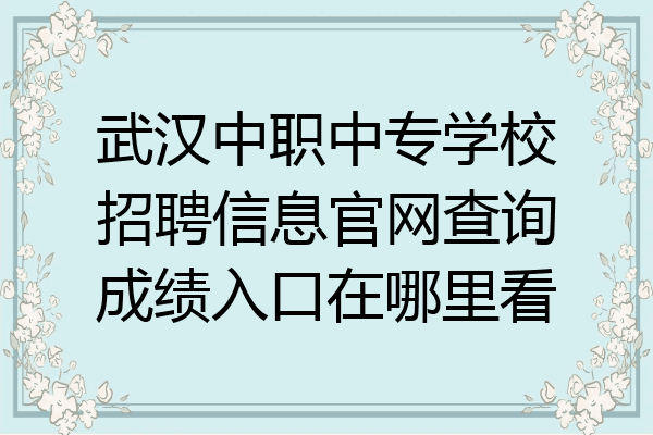武汉中职中专学校招聘信息官网查询成绩入口在哪里看