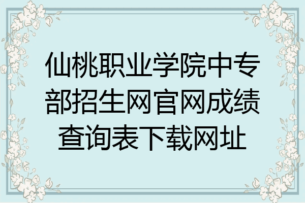 仙桃职业学院中专部招生网官网成绩查询表下载网址