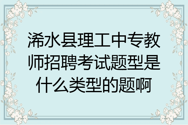 浠水县理工中专教师招聘考试题型是什么类型的题啊