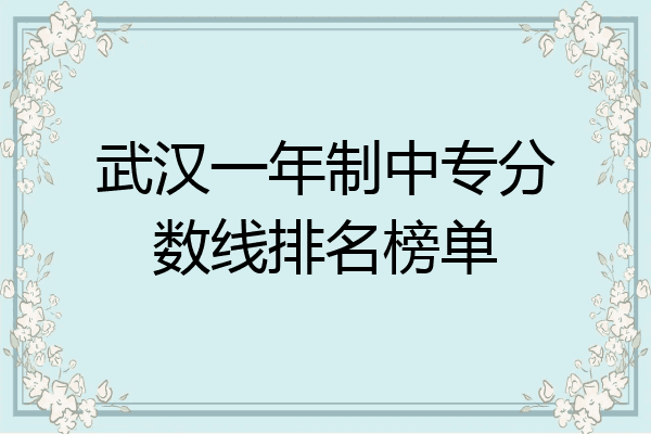 武汉一年制中专分数线排名榜单