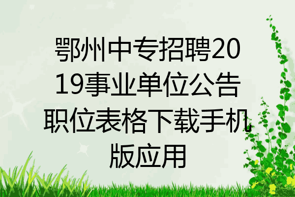 鄂州中专招聘2019事业单位公告职位表格下载手机版应用
