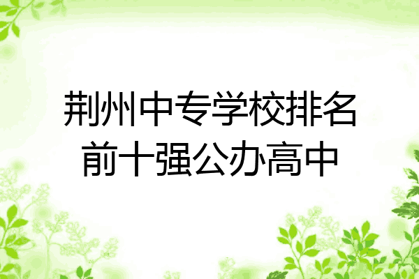 荆州中专学校排名前十强公办高中