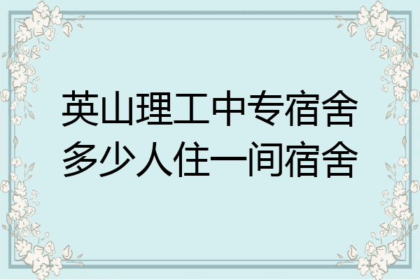 英山理工中专宿舍多少人住一间宿舍