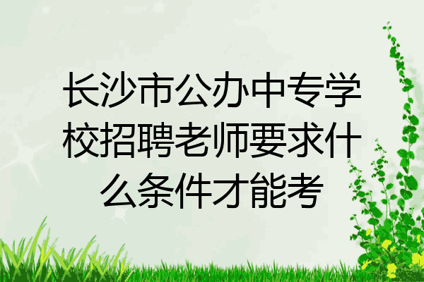 长沙市公办中专学校招聘老师要求什么条件才能考