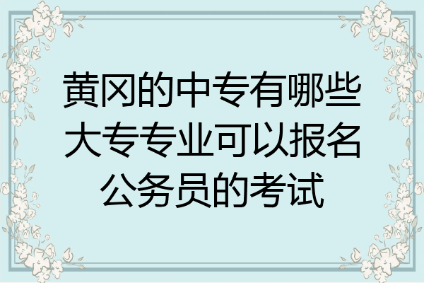 黄冈的中专有哪些大专专业可以报名公务员的考试