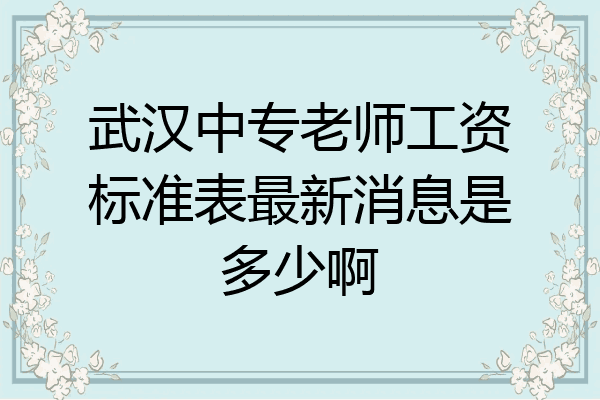 武汉中专老师工资标准表最新消息是多少啊
