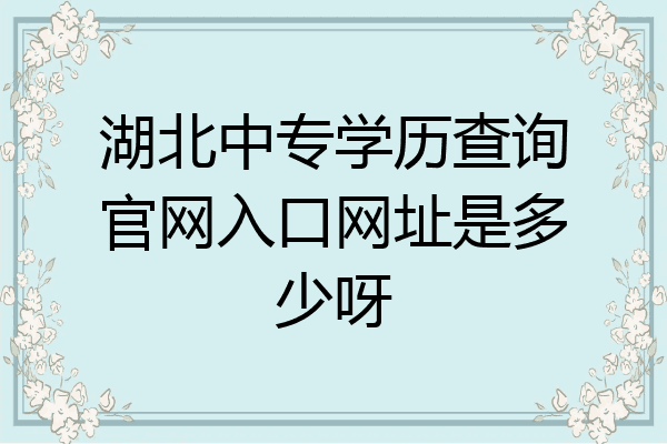 湖北中专学历查询官网入口网址是多少呀