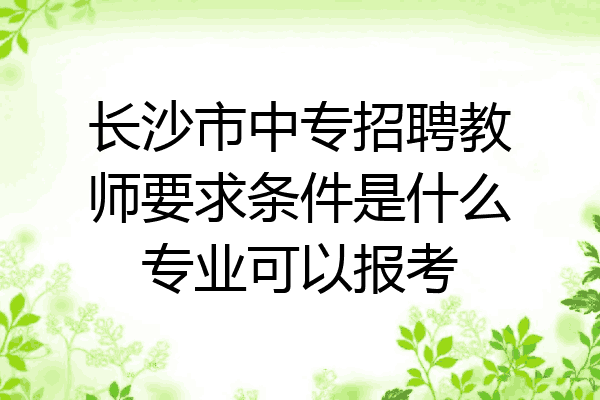 长沙市中专招聘教师要求条件是什么专业可以报考