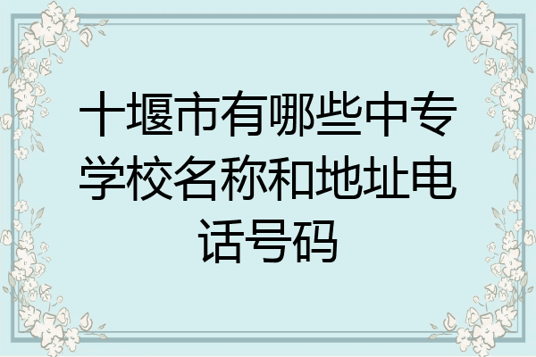十堰市有哪些中专学校名称和地址电话号码