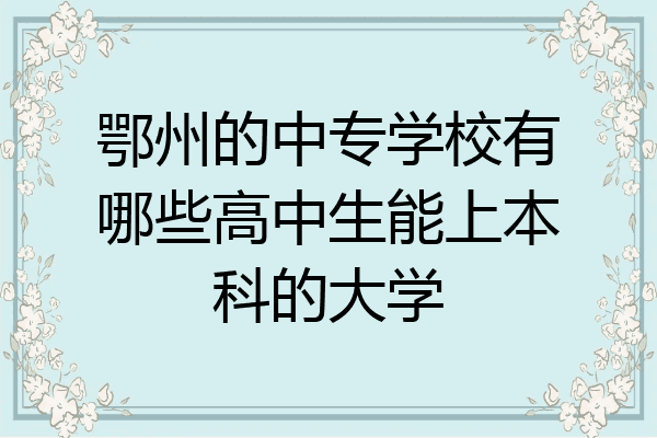 鄂州的中专学校有哪些高中生能上本科的大学