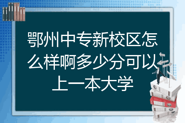 鄂州中专新校区怎么样啊多少分可以上一本大学
