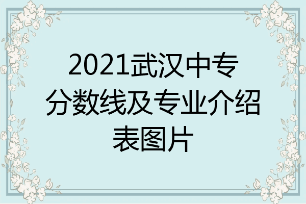2021武汉中专分数线及专业介绍表图片