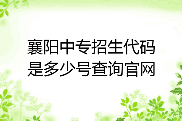 襄阳中专招生代码是多少号查询官网