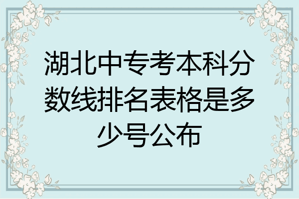 湖北中专考本科分数线排名表格是多少号公布