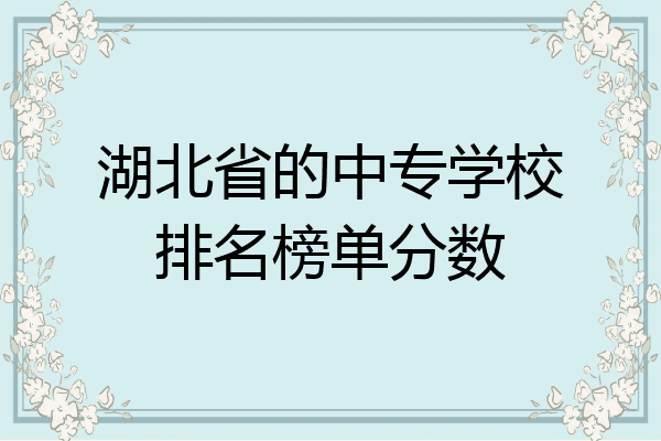 湖北省的中专学校排名榜单分数