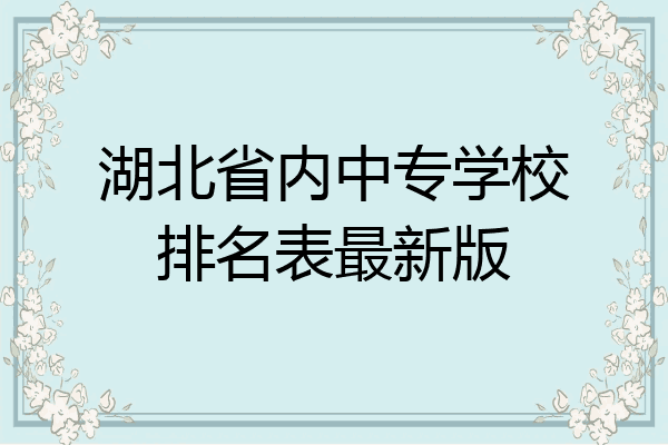 湖北省内中专学校排名表最新版
