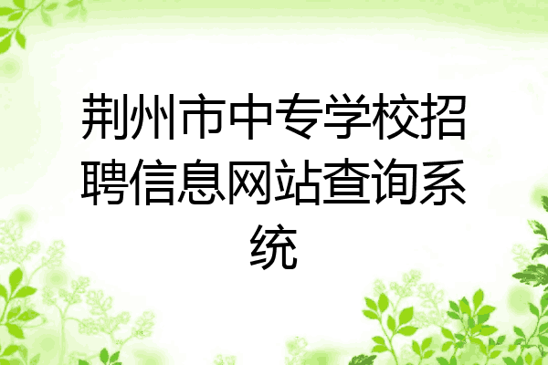 荆州市中专学校招聘信息网站查询系统