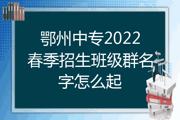 鄂州中专2022春季招生班级群名字怎么起