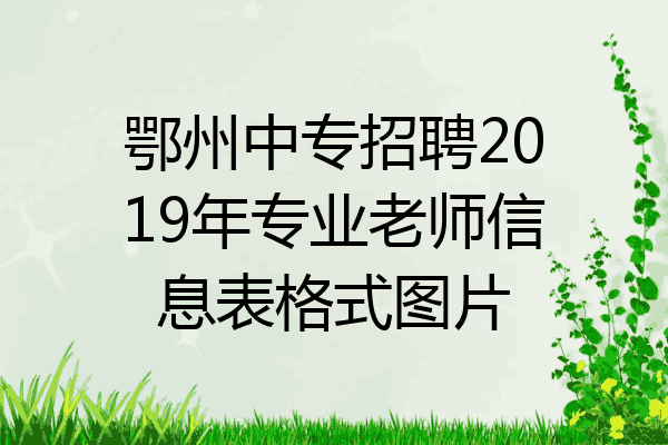 鄂州中专招聘2019年专业老师信息表格式图片