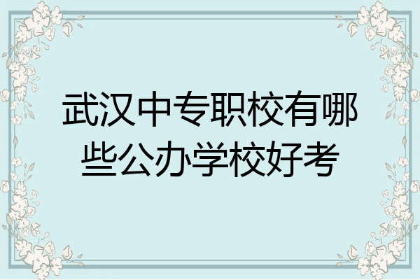武汉中专职校有哪些公办学校好考