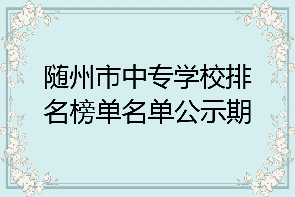 随州市中专学校排名榜单名单公示期