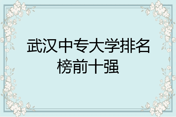 武汉中专大学排名榜前十强