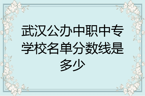 武汉公办中职中专学校名单分数线是多少