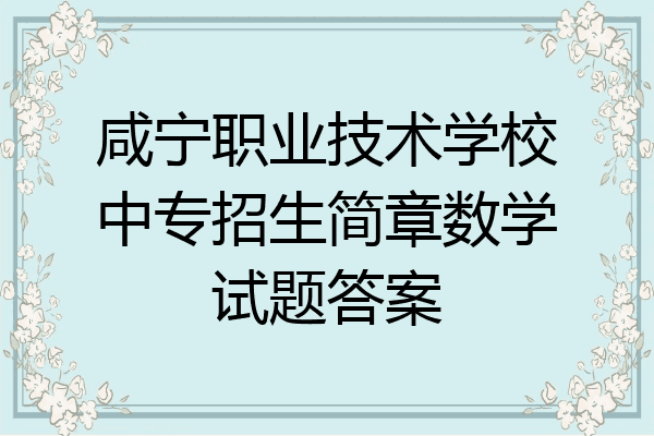 咸宁职业技术学校中专招生简章数学试题答案