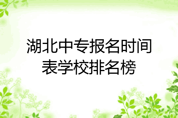 湖北中专报名时间表学校排名榜