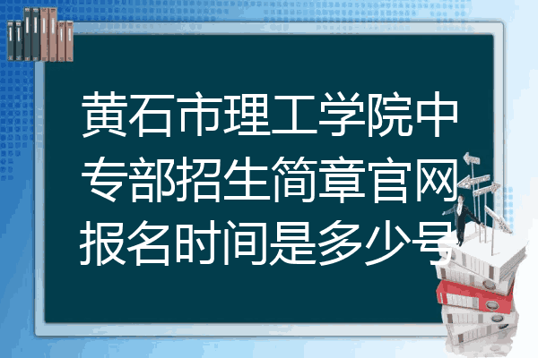 黄石市理工学院中专部招生简章官网报名时间是多少号