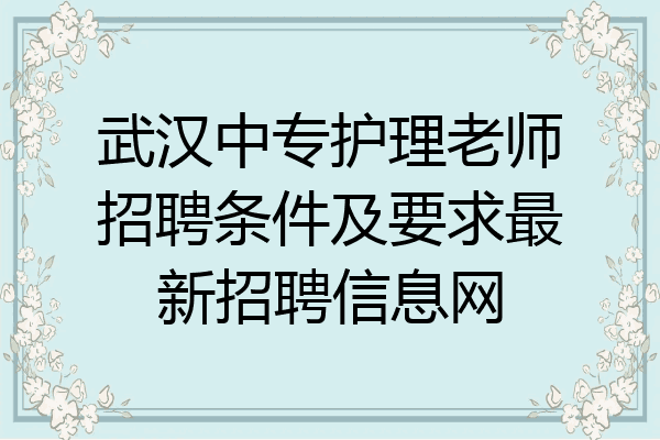 武汉中专护理老师招聘条件及要求最新招聘信息网