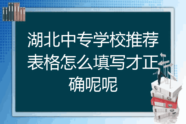 湖北中专学校推荐表格怎么填写才正确呢呢