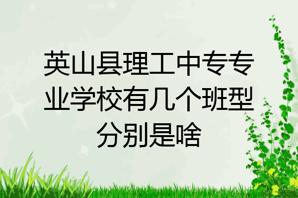 英山县理工中专专业学校有几个班型分别是啥