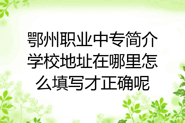 鄂州职业中专简介学校地址在哪里怎么填写才正确呢