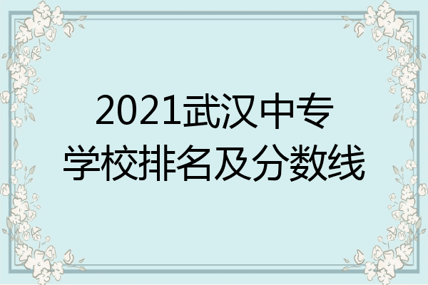 2021武汉中专学校排名及分数线