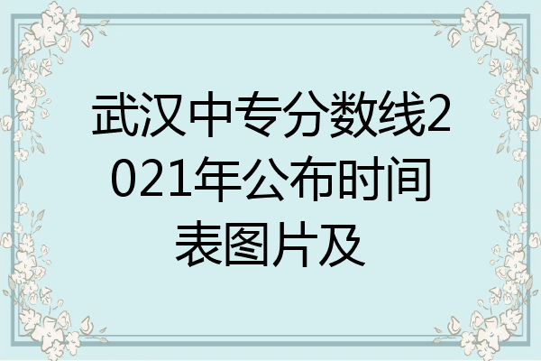 武汉中专分数线2021年公布时间表图片及