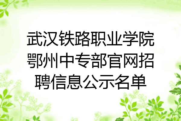 武汉铁路职业学院鄂州中专部官网招聘信息公示名单