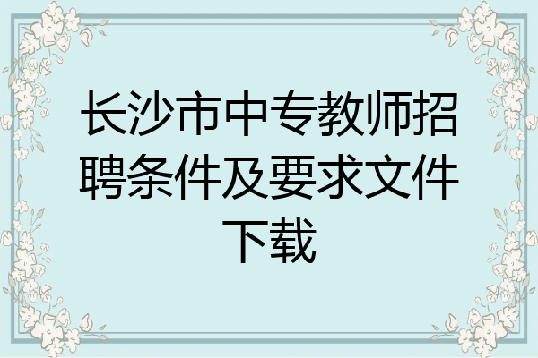 长沙市中专教师招聘条件及要求文件下载