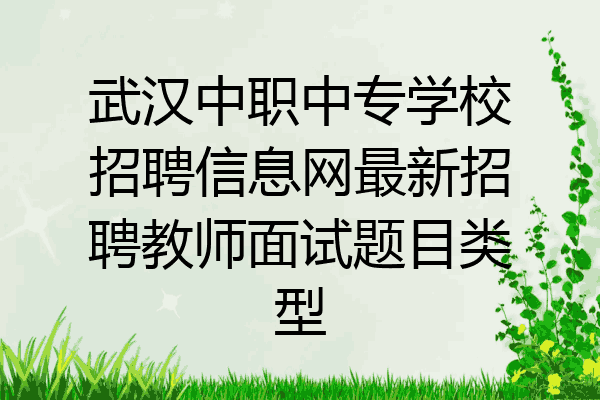 武汉中职中专学校招聘信息网最新招聘教师面试题目类型