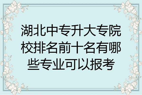 湖北中专升大专院校排名前十名有哪些专业可以报考