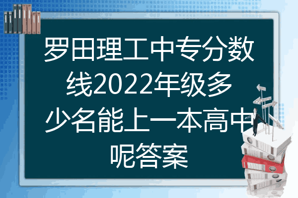 罗田理工中专分数线2022年级多少名能上一本高中呢答案