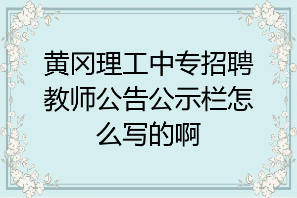 黄冈理工中专招聘教师公告公示栏怎么写的啊