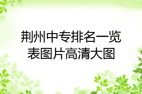 荆州中专排名一览表图片高清大图