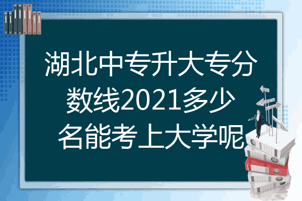 湖北中专升大专分数线2021多少名能考上大学呢