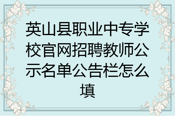 英山县职业中专学校官网招聘教师公示名单公告栏怎么填
