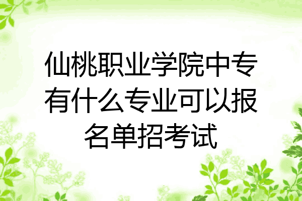 仙桃职业学院中专有什么专业可以报名单招考试