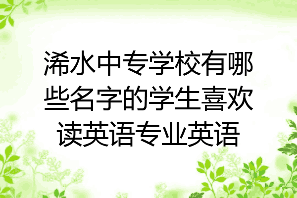 浠水中专学校有哪些名字的学生喜欢读英语专业英语