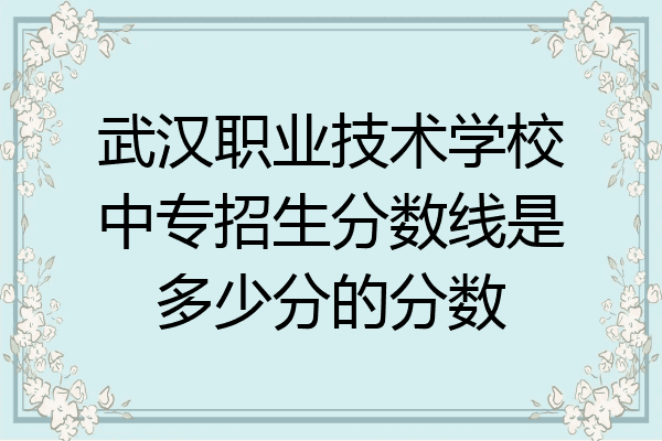 武汉职业技术学校中专招生分数线是多少分的分数