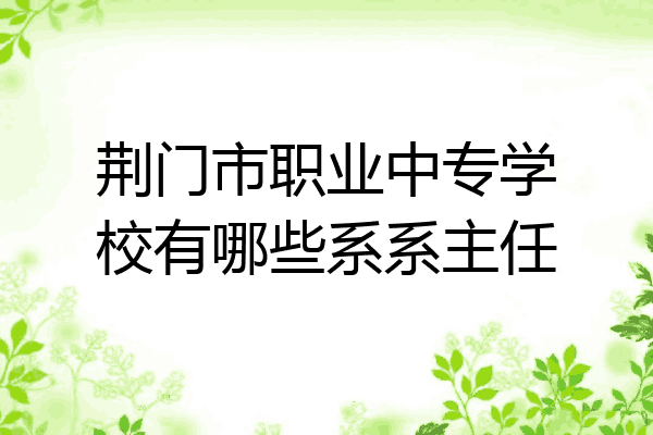 荆门市职业中专学校有哪些系系主任
